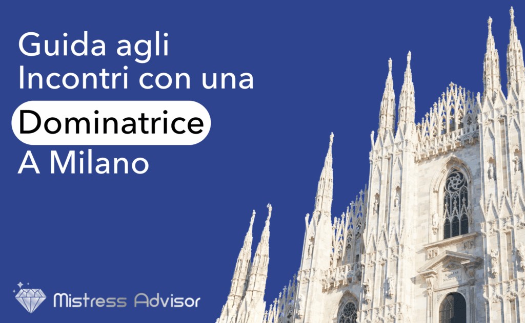 GUIDA AGLI INCONTRI CON UNA MISTRESS A MILANO